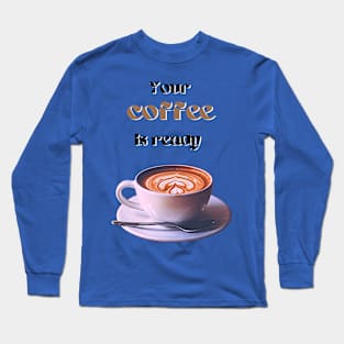 Your coffee is ready and it comes with cream - black and brown text Long Sleeve T-Shirt